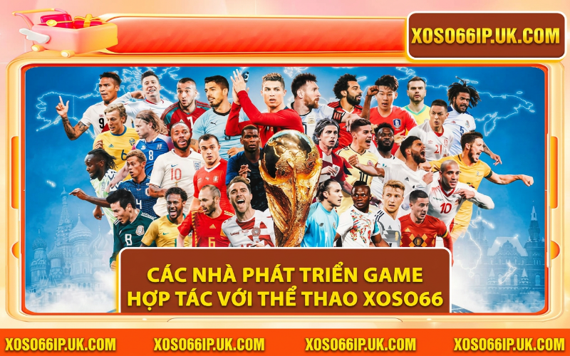 CÁC NHÀ PHÁT TRIỂN GAMEHỢP TÁC VỚI THỂ THAO XOSO66