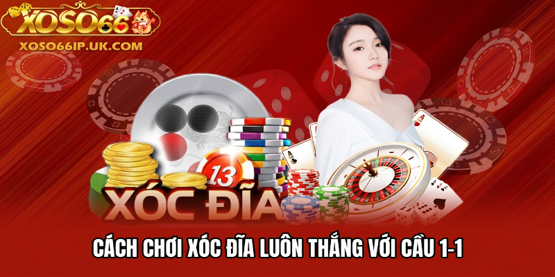 CÁCH CHƠI XÓC ĐĨA LUÔN THẮNG VỚI CẦU 1-1