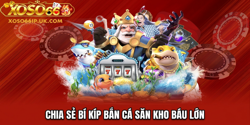 CHIA SẺ BÍ KÍP BẮN CÁ SĂN KHO BÁU LỚN