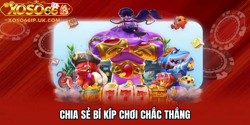 CHIA SẺ BÍ KÍP CHƠI CHẮC THẮNG