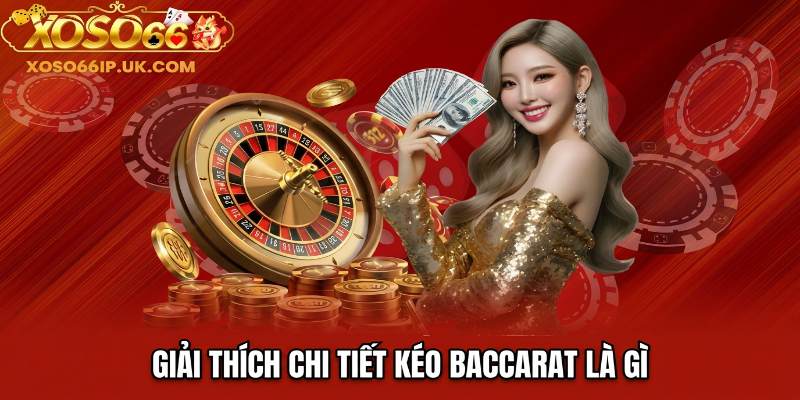 GIẢI THÍCH CHI TIẾT KÉO BACCARAT LÀ GÌ
