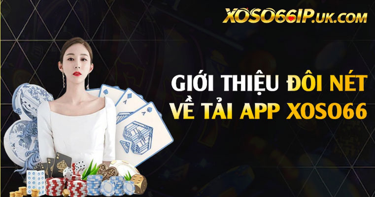 GIỚI THIỆU ĐÔI NÉT VỀ TẢI APP XOSO66