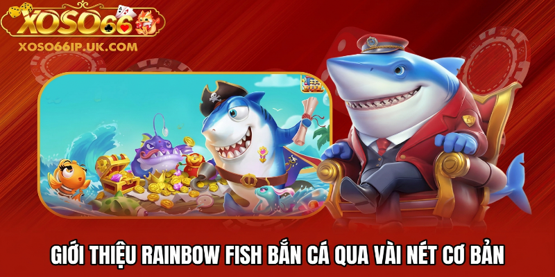GIỚI THIỆU RAINBOW FISH BẮN CÁ QUA VÀI NÉT CƠ BẢN