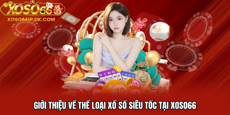 GIỚI THIỆU VỀ THỂ LOẠI XỔ SỐ SIÊU TỐC TẠI XOS066