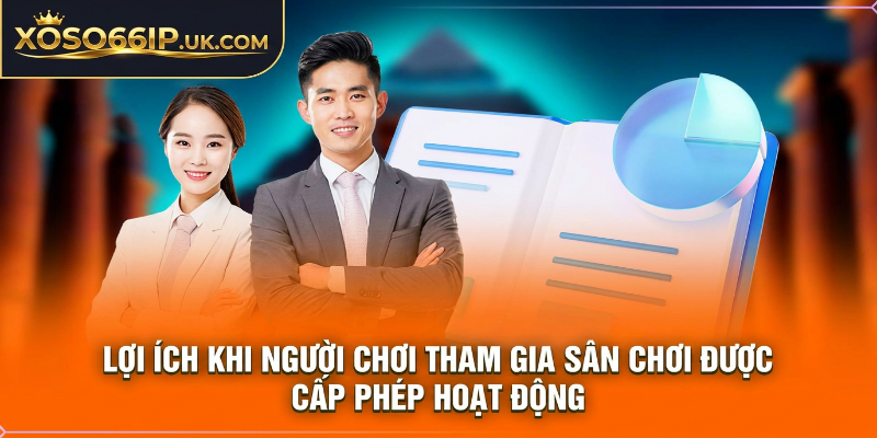 LỢI ÍCH KHI NGƯỜI CHƠI THAM GIA SÂN CHƠI ĐƯỢC CẤP PHÉP HOẠT ĐỘNG