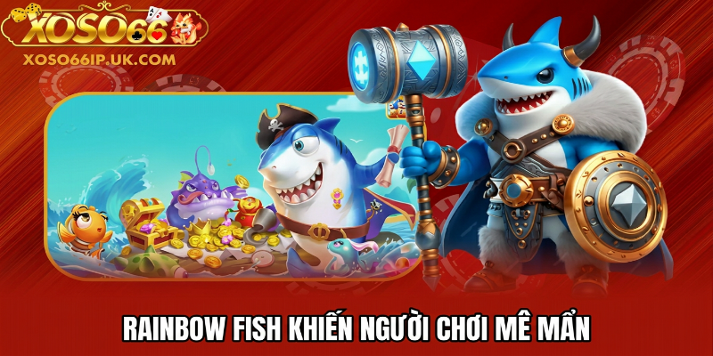 RAINBOW FISH KHIẾN NGƯỜI CHƠI MÊ MẨN