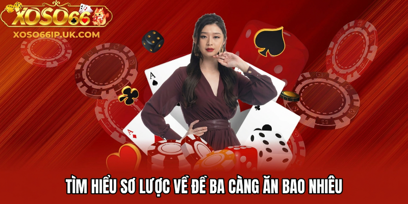 TÌM HIỂU SƠ LƯỢC VỀ ĐỀ BA CÀNG ĂN BAO NHIÊU