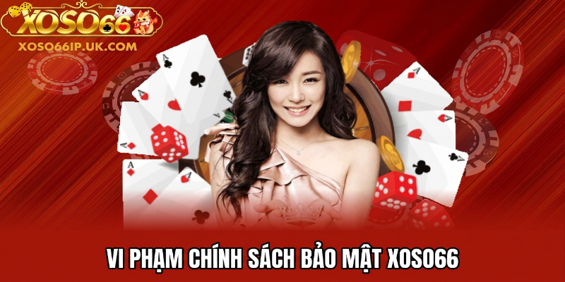 VI PHẠM CHÍNH SÁCH BẢO MẬT XOSO66