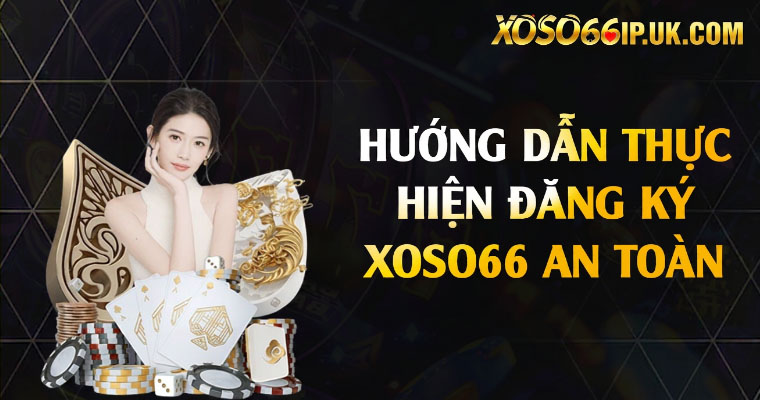 HƯỚNG DẪN THỰC HIỆN ĐĂNG KÝ XOSO66 AN TOÀN